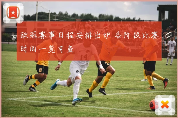 欧冠赛事日程安排出炉 各阶段比赛时间一览可查