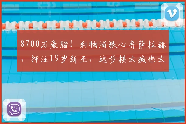 8700万豪赌！利物浦狠心弃萨拉赫，押注19岁新王，这步棋太疯也太敢_伊劳拉_迪奥曼德_安菲尔德