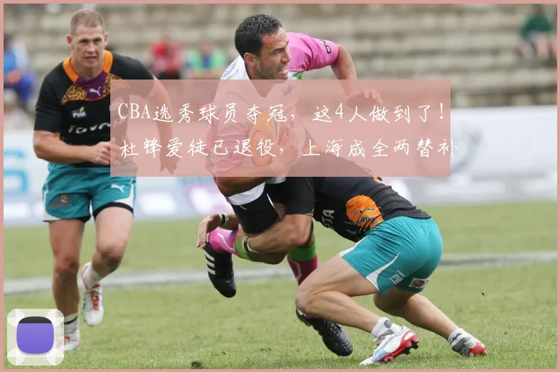 CBA选秀球员夺冠,这4人做到了!杜锋爱徒已退役,上海成全两替补