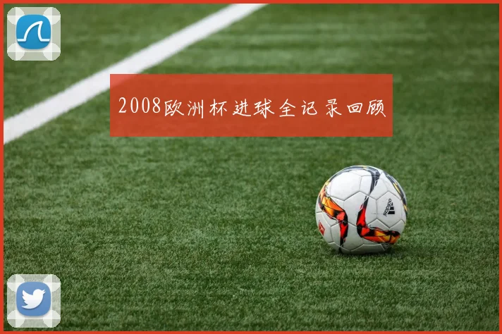 2008欧洲杯进球全记录回顾