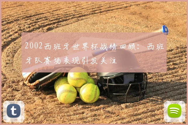 2002西班牙世界杯战绩回顾:西班牙队赛场表现引发关注