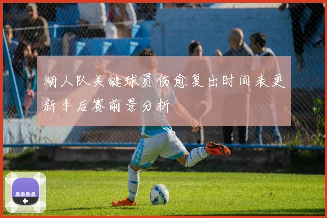 湖人队关键球员伤愈复出时间表更新季后赛前景分析