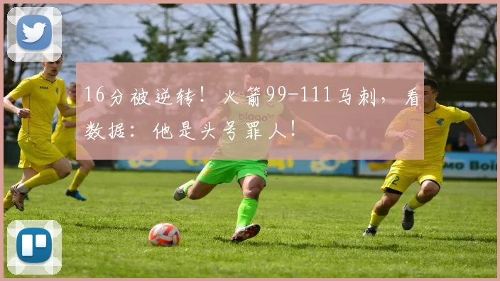 16分被逆转！火箭99-111马刺，看数据：他是头号罪人！