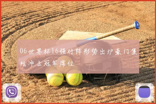 06世界杯16强对阵形势出炉豪门集结冲击冠军席位