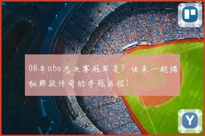 08年nba总决赛冠军是？快来一起揭秘那段传奇的夺冠历程！