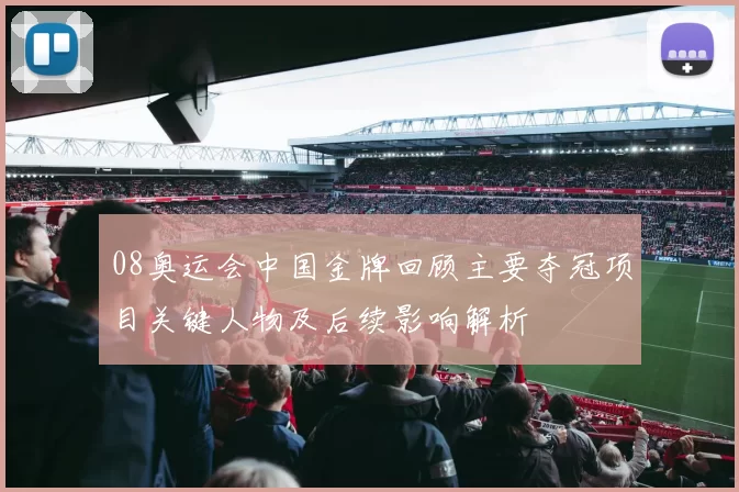 08奥运会中国金牌回顾主要夺冠项目关键人物及后续影响解析