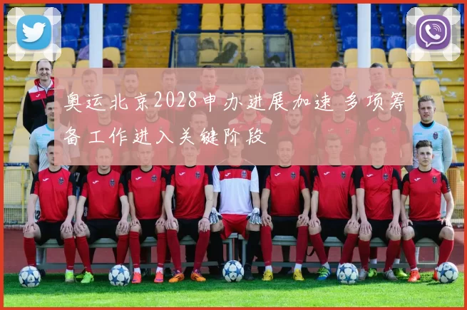 奥运北京2028申办进展加速 多项筹备工作进入关键阶段