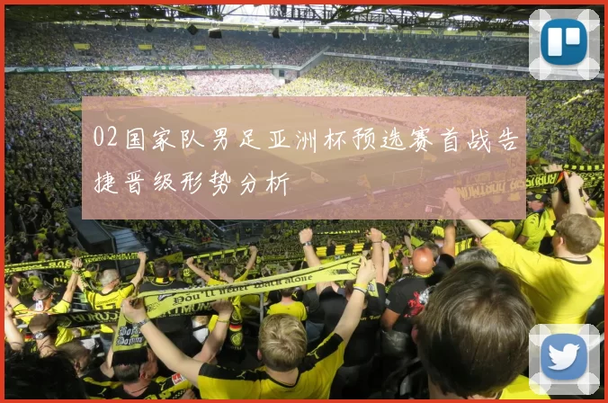 02国家队男足亚洲杯预选赛首战告捷晋级形势分析