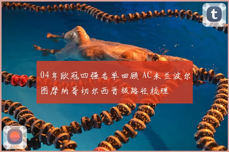 04年欧冠四强名单回顾 AC米兰波尔图摩纳哥切尔西晋级路径梳理