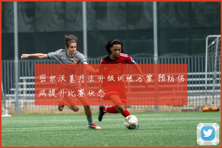 密尔沃基疗法升级训练方案 预防伤病提升比赛状态