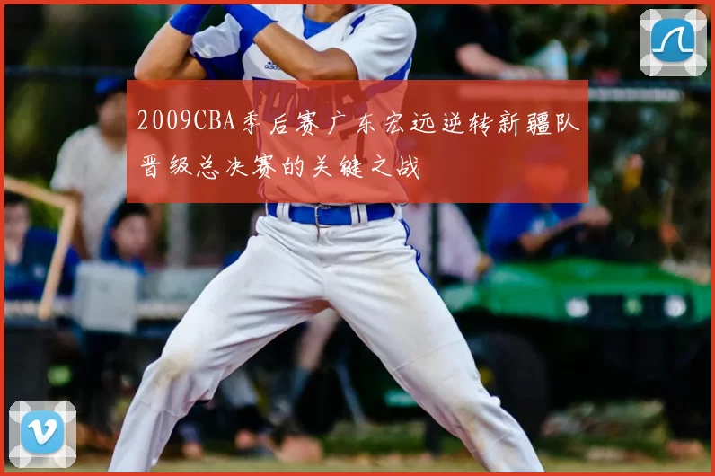 2009CBA季后赛广东宏远逆转新疆队晋级总决赛的关键之战